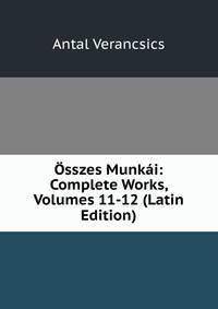 Osszes Munkai: Complete Works, Volumes 11-12 (Latin Edition)