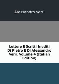 Lettere E Scritti Inediti Di Pietro E Di Alessandro Verri, Volume 4 (Italian Edition)