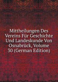 Mittheilungen Des Vereins Fur Geschichte Und Landeskunde Von Osnabruck, Volume 30 (German Edition)