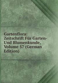 Gartenflora: Zeitschrift Fur Garten- Und Blumenkunde, Volume 57 (German Edition)