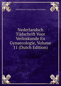Nederlandsch Tijdschrift Voor Verloskunde En Gynaecologie, Volume 11 (Dutch Edition)