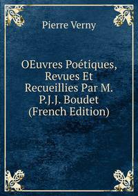 OEuvres Poetiques, Revues Et Recueillies Par M.P.J.J. Boudet (French Edition)