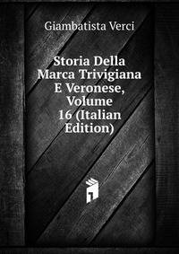 Storia Della Marca Trivigiana E Veronese, Volume 16 (Italian Edition)