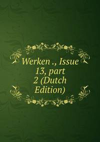 Werken ., Issue 13, part 2 (Dutch Edition)