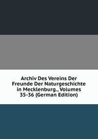 Archiv Des Vereins Der Freunde Der Naturgeschichte in Mecklenburg., Volumes 35-36 (German Edition)