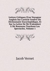 Lettres Critiques D'un Voyageur Anglois Sur L'article Gen?ve Du Dictionnaire Encyclop?dique, Et Sur La Lettre De Mr D'alembert ? Mr Rousseau Touchant Les Spectacles, Volume 1