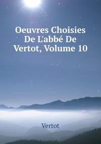 Oeuvres Choisies De L'abb? De Vertot, Volume 10