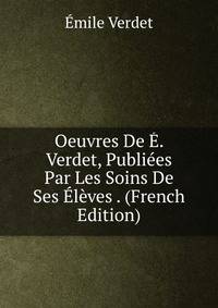 Oeuvres De E. Verdet, Publiees Par Les Soins De Ses Eleves . (French Edition)