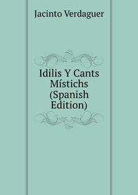 Idilis Y Cants Mistichs (Spanish Edition)
