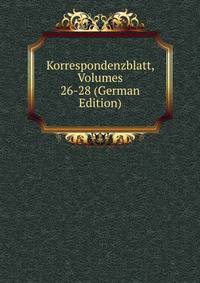 Korrespondenzblatt, Volumes 26-28 (German Edition)