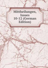 Mittheilungen, Issues 10-12 (German Edition)