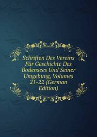 Schriften Des Vereins Fur Geschichte Des Bodensees Und Seiner Umgebung, Volumes 21-22 (German Edition)