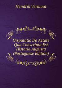 Disputatio De Aetate Qua Conscripta Est Historia Augusta (Portuguese Edition)