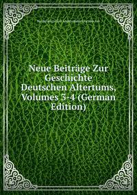 Neue Beitrage Zur Geschichte Deutschen Altertums, Volumes 3-4 (German Edition)
