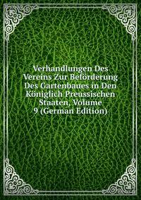 Verhandlungen Des Vereins Zur Beforderung Des Gartenbaues in Den Koniglich Preussischen Staaten, Volume 9 (German Edition)