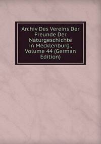 Archiv Des Vereins Der Freunde Der Naturgeschichte in Mecklenburg., Volume 44 (German Edition)