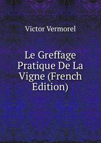 Le Greffage Pratique De La Vigne (French Edition)