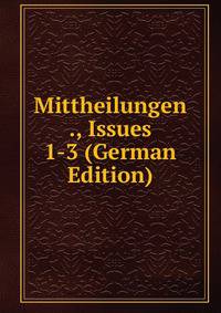 Mittheilungen ., Issues 1-3 (German Edition)