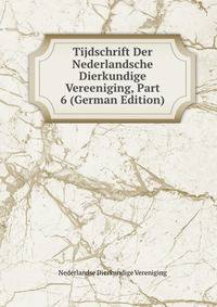 Tijdschrift Der Nederlandsche Dierkundige Vereeniging, Part 6 (German Edition)
