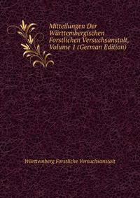 Mitteilungen Der Wurttembergischen Forstlichen Versuchsanstalt, Volume 1 (German Edition)