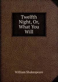 Twelfth Night, Or, What You Will