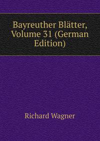 Bayreuther Blatter, Volume 31 (German Edition)