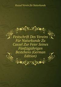 Festschrift Des Vereins Fur Naturkunde Zu Cassel Zur Feier Seines Funfzigjahrigen Bestehens (German Edition)