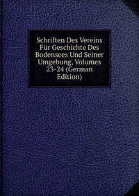 Schriften Des Vereins Fur Geschichte Des Bodensees Und Seiner Umgebung, Volumes 23-24 (German Edition)