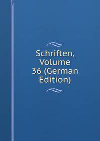 Schriften, Volume 36 (German Edition)