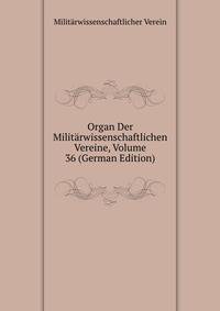 Organ Der Militarwissenschaftlichen Vereine, Volume 36 (German Edition)