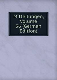 Mitteilungen, Volume 36 (German Edition)