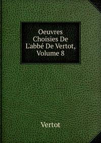Oeuvres Choisies De L'abb? De Vertot, Volume 8