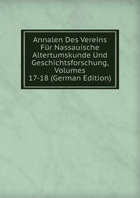 Annalen Des Vereins Fur Nassauische Altertumskunde Und Geschichtsforschung, Volumes 17-18 (German Edition)