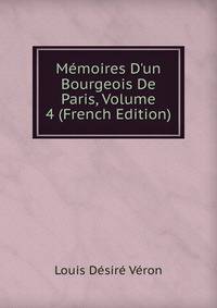 M?moires D'un Bourgeois De Paris, Volume 4 (French Edition)