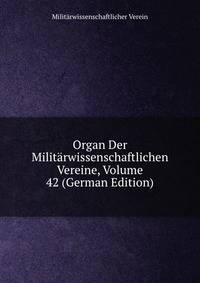 Organ Der Militarwissenschaftlichen Vereine, Volume 42 (German Edition)