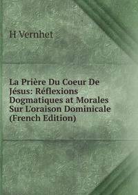 La Pri?re Du Coeur De J?sus: R?flexions Dogmatiques at Morales Sur L'oraison Dominicale (French Edition)