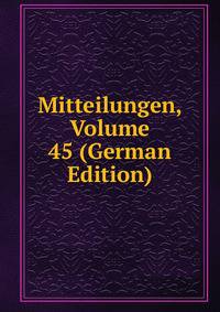 Mitteilungen, Volume 45 (German Edition)
