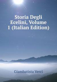 Storia Degli Ecelini, Volume 1 (Italian Edition)