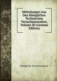 Mitteilungen Aus Den Koniglichen Technischen Versuchsanstalten, Volume 20 (German Edition)