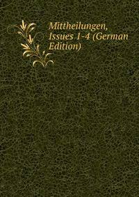 Mittheilungen, Issues 1-4 (German Edition)