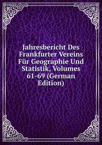 Jahresbericht Des Frankfurter Vereins Fur Geographie Und Statistik, Volumes 61-69 (German Edition)