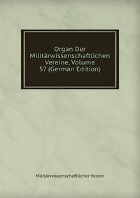 Organ Der Militarwissenschaftlichen Vereine, Volume 57 (German Edition)