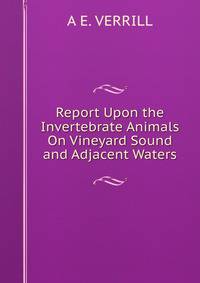 Report Upon the Invertebrate Animals On Vineyard Sound and Adjacent Waters