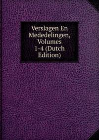 Verslagen En Mededelingen, Volumes 1-4 (Dutch Edition)