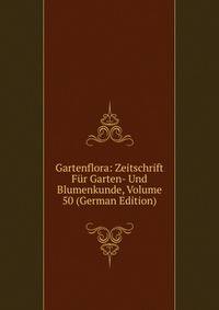 Gartenflora: Zeitschrift Fur Garten- Und Blumenkunde, Volume 50 (German Edition)