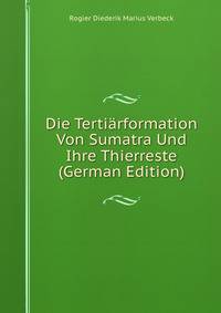 Die Tertiarformation Von Sumatra Und Ihre Thierreste (German Edition)