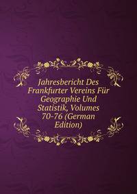 Jahresbericht Des Frankfurter Vereins Fur Geographie Und Statistik, Volumes 70-76 (German Edition)