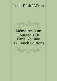 M?moires D'un Bourgeois De Paris, Volume 1 (French Edition)