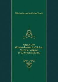 Organ Der Militarwissenschaftlichen Vereine, Volume 19 (German Edition)