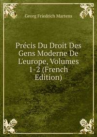 Pr?cis Du Droit Des Gens Moderne De L'europe, Volumes 1-2 (French Edition)
